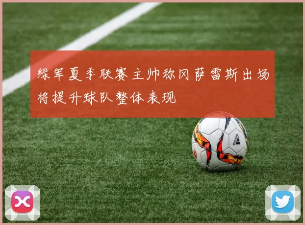绿军夏季联赛主帅称冈萨雷斯出场将提升球队整体表现