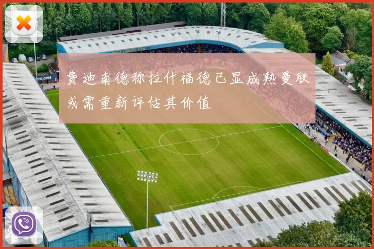 费迪南德称拉什福德已显成熟曼联或需重新评估其价值