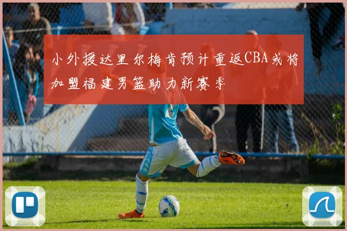 小外援达里尔梅肯预计重返CBA或将加盟福建男篮助力新赛季